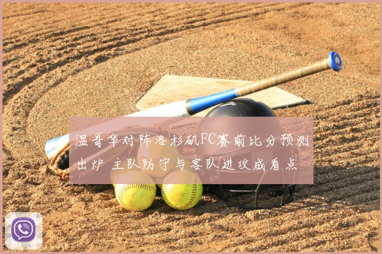 温哥华对阵洛杉矶FC赛前比分预测出炉 主队防守与客队进攻成看点