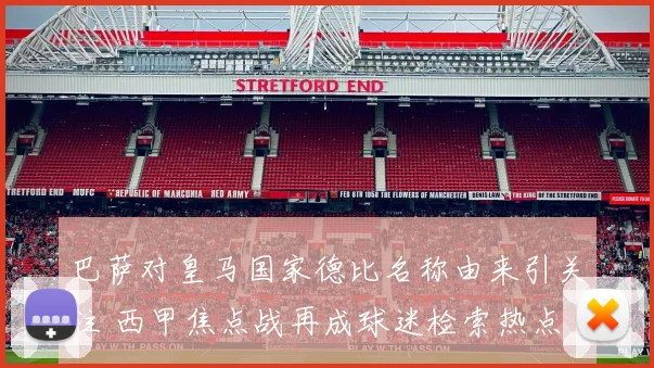 巴萨对皇马国家德比名称由来引关注 西甲焦点战再成球迷检索热点