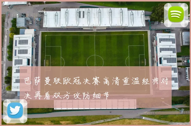 巴萨曼联欧冠决赛高清重温经典对决再看双方攻防细节