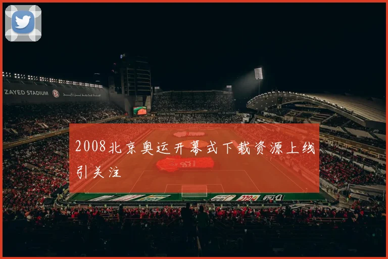 2008北京奥运开幕式下载资源上线引关注