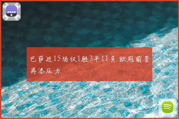 巴萨近15场仅1胜3平11负 欧冠前景再添压力