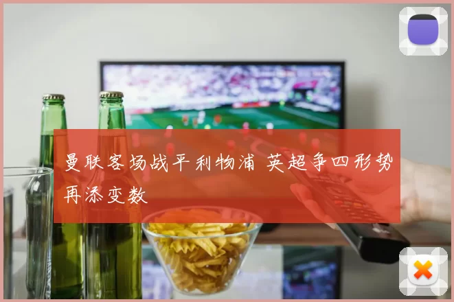 曼联客场战平利物浦 英超争四形势再添变数