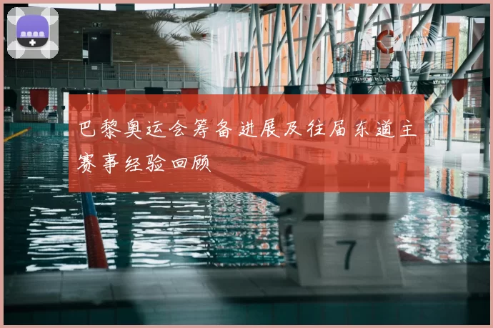 巴黎奥运会筹备进展及往届东道主赛事经验回顾