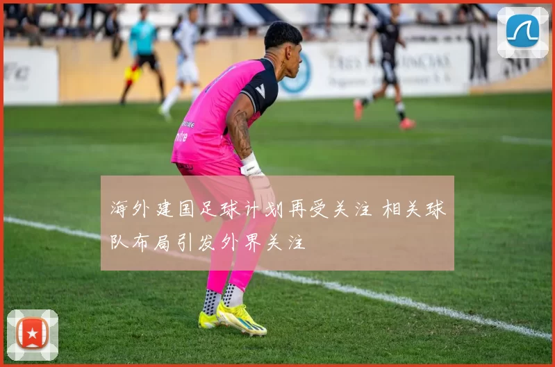 海外建国足球计划再受关注 相关球队布局引发外界关注