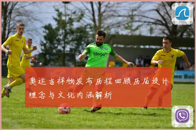 奥运吉祥物发布历程回顾历届设计理念与文化内涵解析