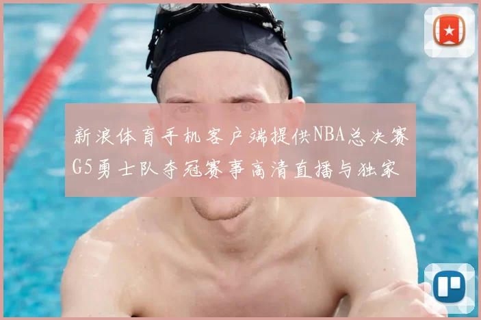 新浪体育手机客户端提供NBA总决赛G5勇士队夺冠赛事高清直播与独家专访